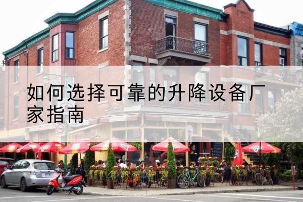 姑苏电动升降机厂家-如何选择可靠的升降设备厂家指南